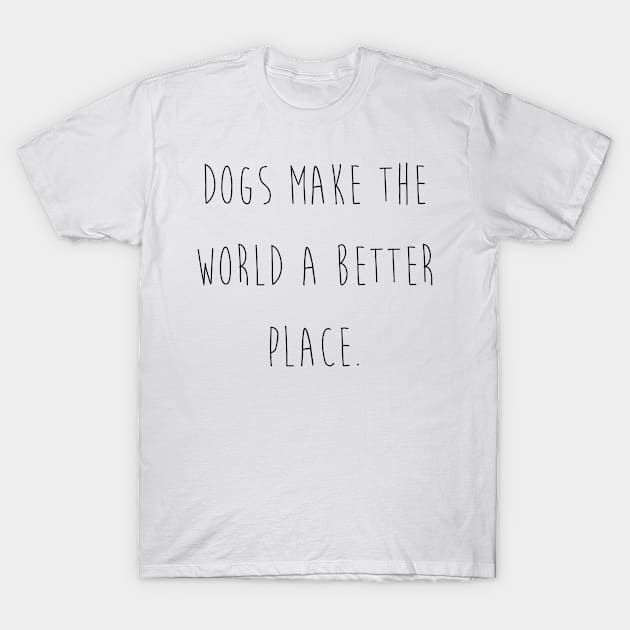 Dogs make the world a better place. T-Shirt by Kobi